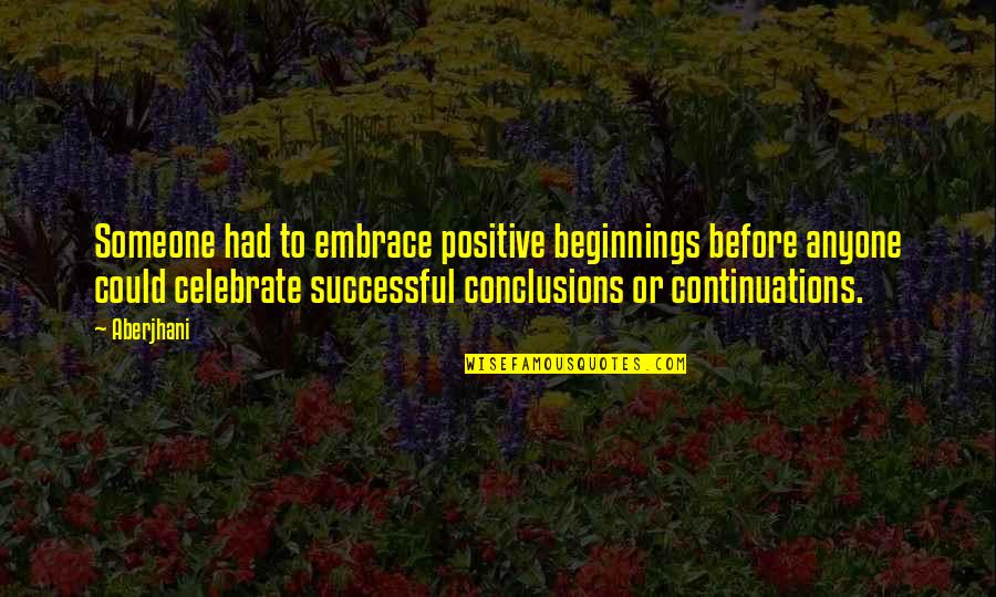 Schmiede Machine Quotes By Aberjhani: Someone had to embrace positive beginnings before anyone