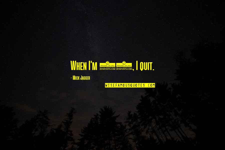 Schmiedeberg Pronunciation Quotes By Mick Jagger: When I'm 33, I quit. Schmiedeberg Pronunciation Quotes By Mick Jagger: When I'm 33, I quit.