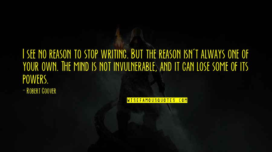 Schmiedeberg Pronunciation Quotes By Robert Coover: I see no reason to stop writing. But Schmiedeberg Pronunciation Quotes By Robert Coover: I see no reason to stop writing. But