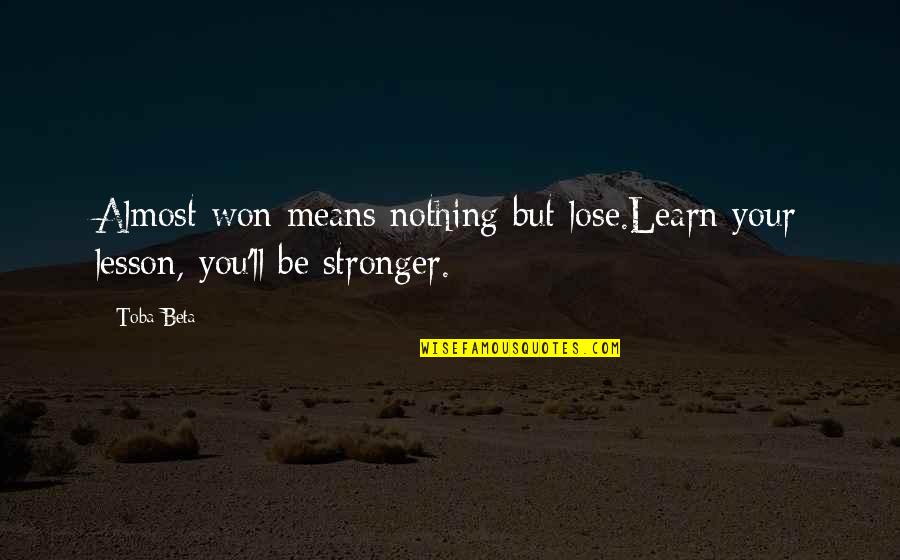 Schmiedeberg Quotes By Toba Beta: Almost won means nothing but lose.Learn your lesson,