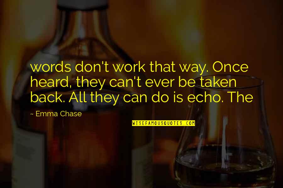 Schmieder Veronika Quotes By Emma Chase: words don't work that way. Once heard, they Schmieder Veronika Quotes By Emma Chase: words don't work that way. Once heard, they