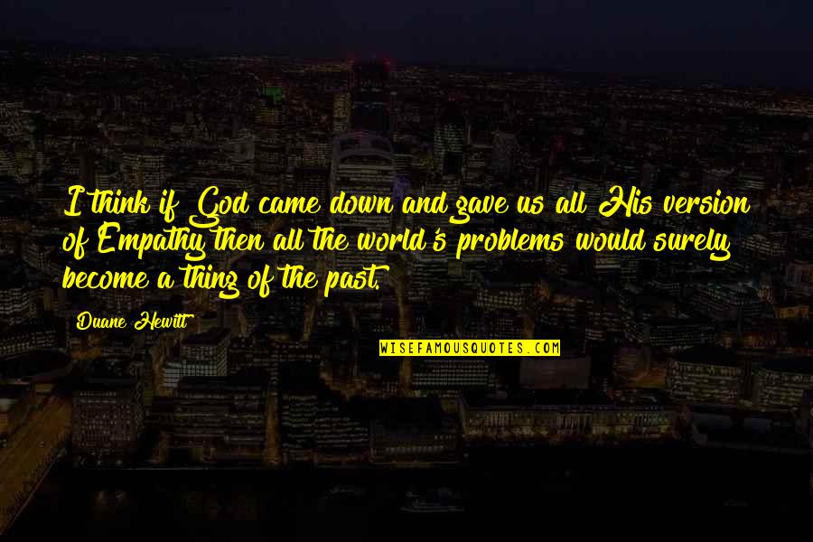 Schmieding Peter Quotes By Duane Hewitt: I think if God came down and gave Schmieding Peter Quotes By Duane Hewitt: I think if God came down and gave