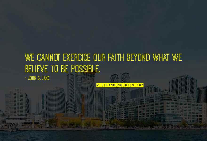 Schmiegen Quotes By John G. Lake: We cannot exercise our faith beyond what we