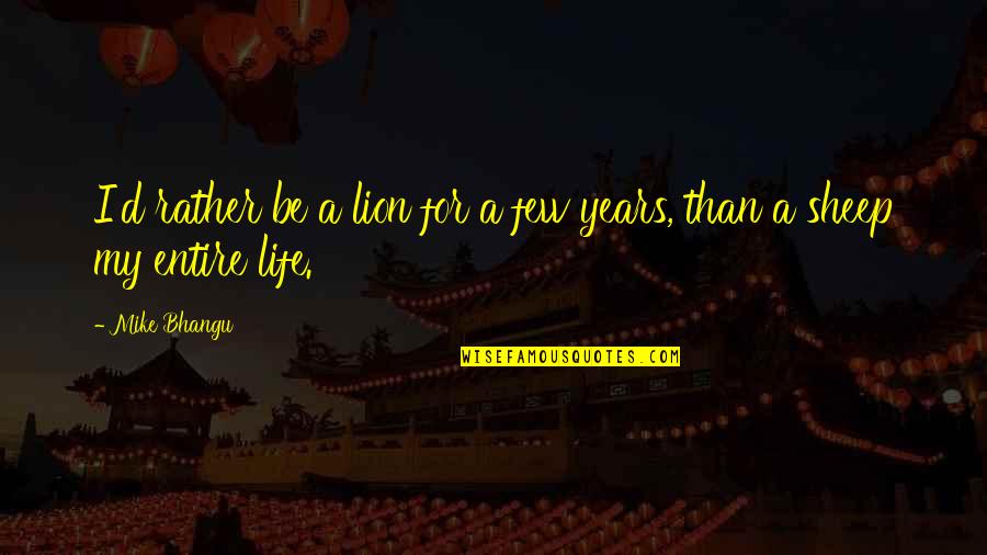 Schmillen Law Quotes By Mike Bhangu: I'd rather be a lion for a few