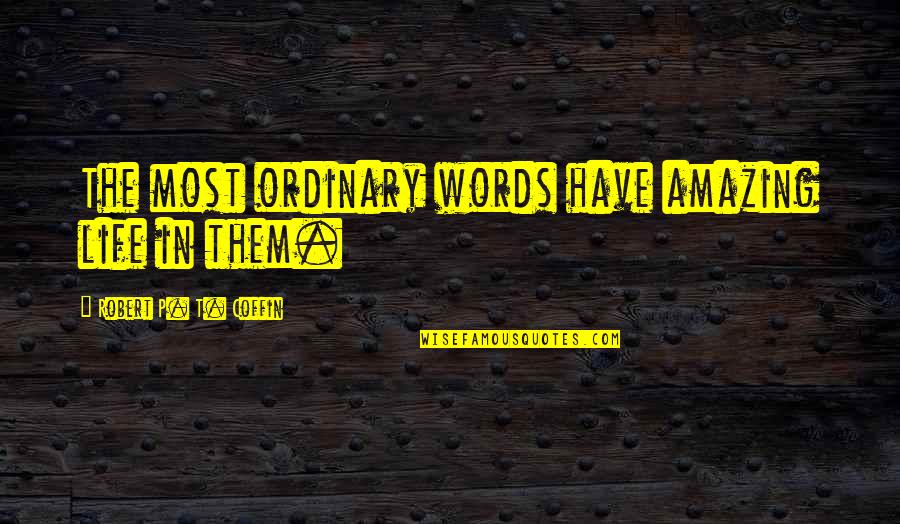 Schmillen Law Quotes By Robert P. T. Coffin: The most ordinary words have amazing life in