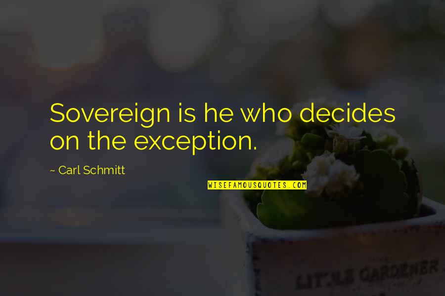 Schmitt Quotes By Carl Schmitt: Sovereign is he who decides on the exception.