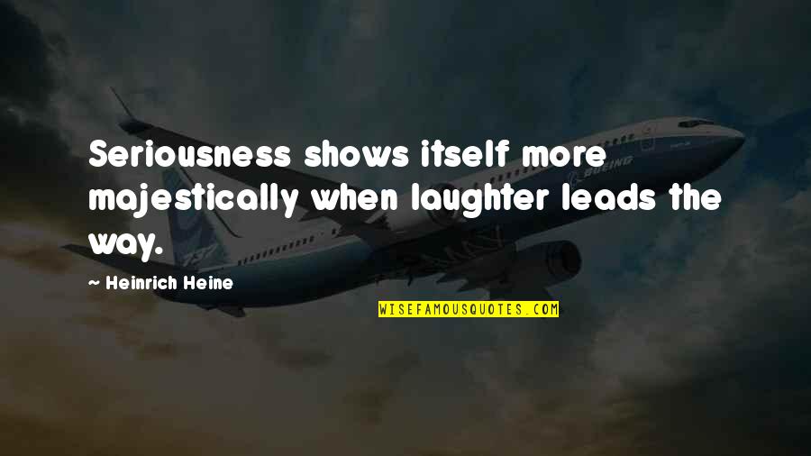 Schmitten Lumber Quotes By Heinrich Heine: Seriousness shows itself more majestically when laughter leads
