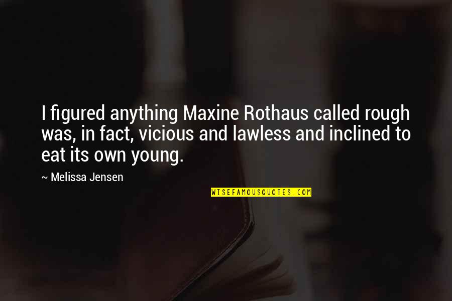 Schmitten Lumber Quotes By Melissa Jensen: I figured anything Maxine Rothaus called rough was,
