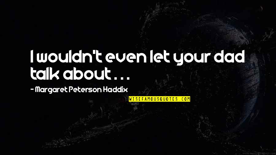 Schmitty Quotes By Margaret Peterson Haddix: I wouldn't even let your dad talk about Schmitty Quotes By Margaret Peterson Haddix: I wouldn't even let your dad talk about