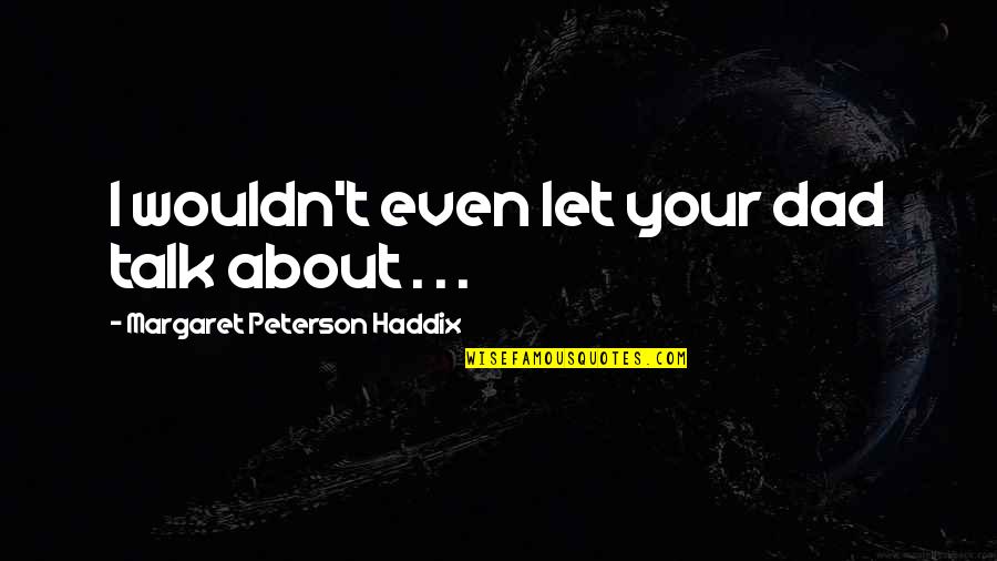 Schmitty Quotes By Margaret Peterson Haddix: I wouldn't even let your dad talk about