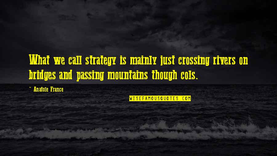 Schmittys Bar Quotes By Anatole France: What we call strategy is mainly just crossing Schmittys Bar Quotes By Anatole France: What we call strategy is mainly just crossing
