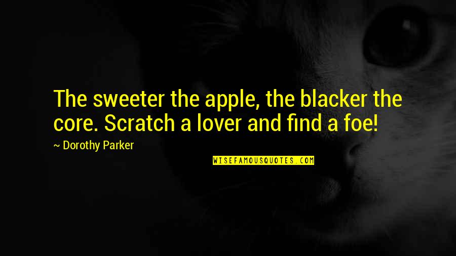 Schmittys Bar Quotes By Dorothy Parker: The sweeter the apple, the blacker the core.