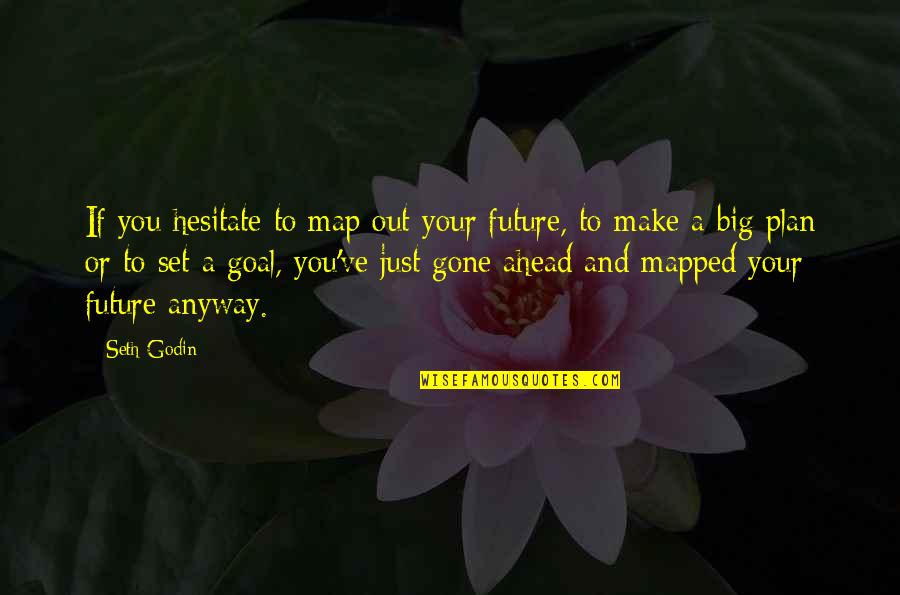 Schmittys Bar Quotes By Seth Godin: If you hesitate to map out your future,