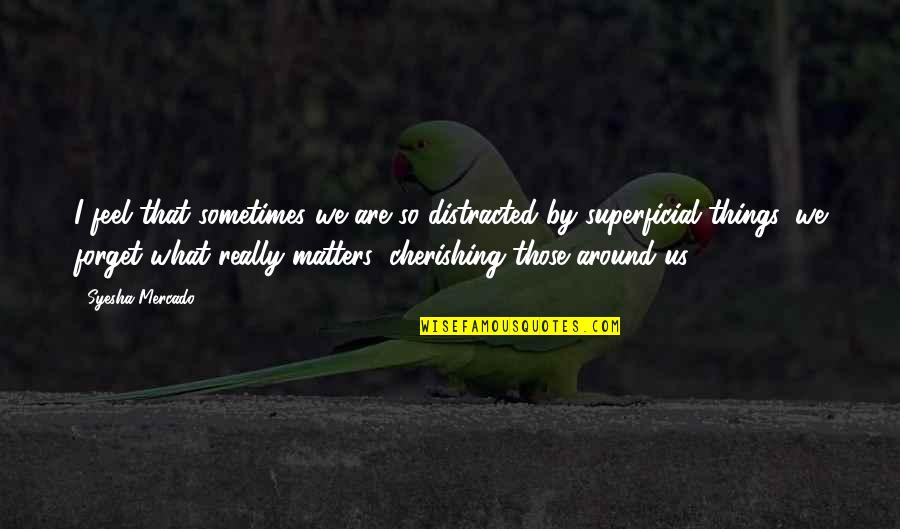 Schmock Clothing Quotes By Syesha Mercado: I feel that sometimes we are so distracted