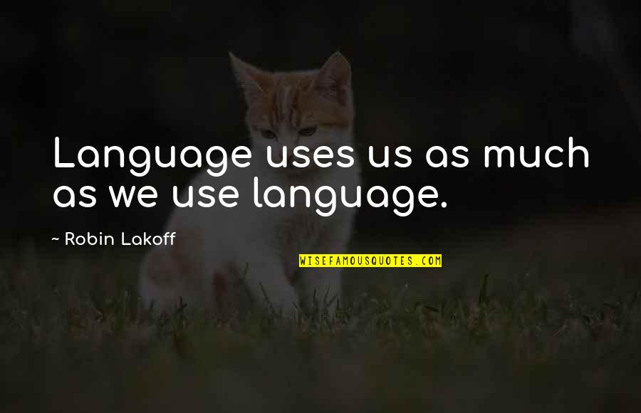 Schmocker Ag Quotes By Robin Lakoff: Language uses us as much as we use Schmocker Ag Quotes By Robin Lakoff: Language uses us as much as we use