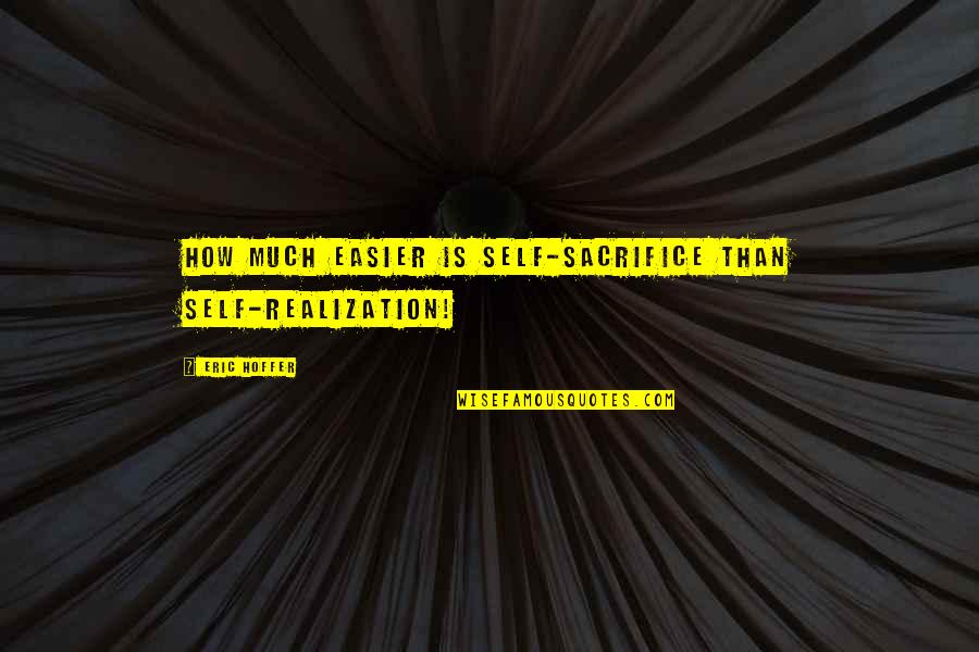 Schmocker Chevy Quotes By Eric Hoffer: How much easier is self-sacrifice than self-realization!