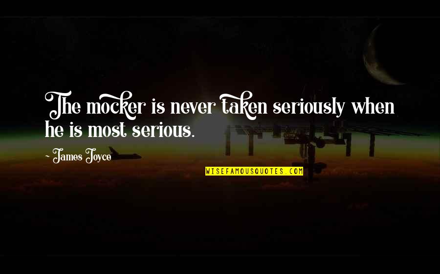 Schmocker Chevy Quotes By James Joyce: The mocker is never taken seriously when he