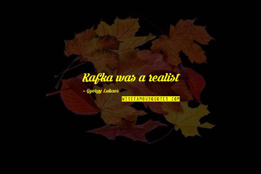 Schmoke And A Pancake Quotes By Gyorgy Lukacs: Kafka was a realist