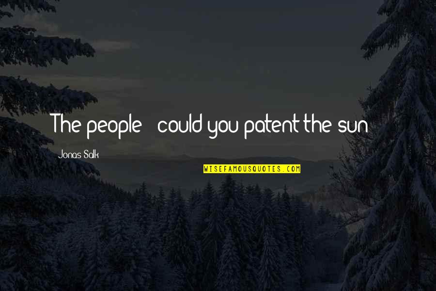 Schmoker Results Quotes By Jonas Salk: The people - could you patent the sun