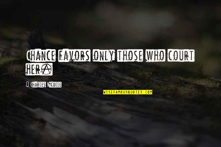 Schmoldt Obituary Quotes By Charles Nicolle: Chance favors only those who court her. Schmoldt Obituary Quotes By Charles Nicolle: Chance favors only those who court her.
