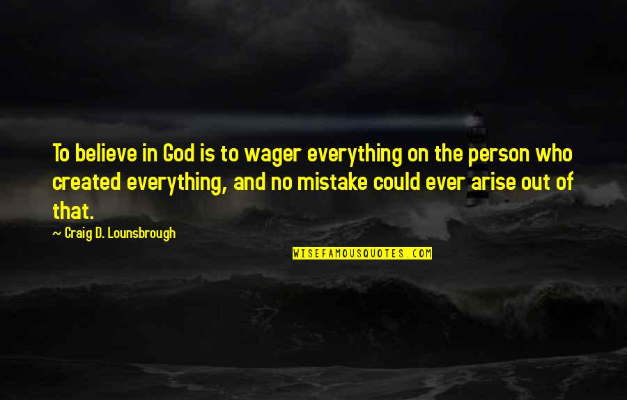 Schmollen Quotes By Craig D. Lounsbrough: To believe in God is to wager everything