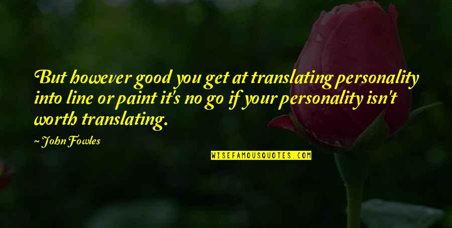 Schmoller And Mueller Quotes By John Fowles: But however good you get at translating personality Schmoller And Mueller Quotes By John Fowles: But however good you get at translating personality