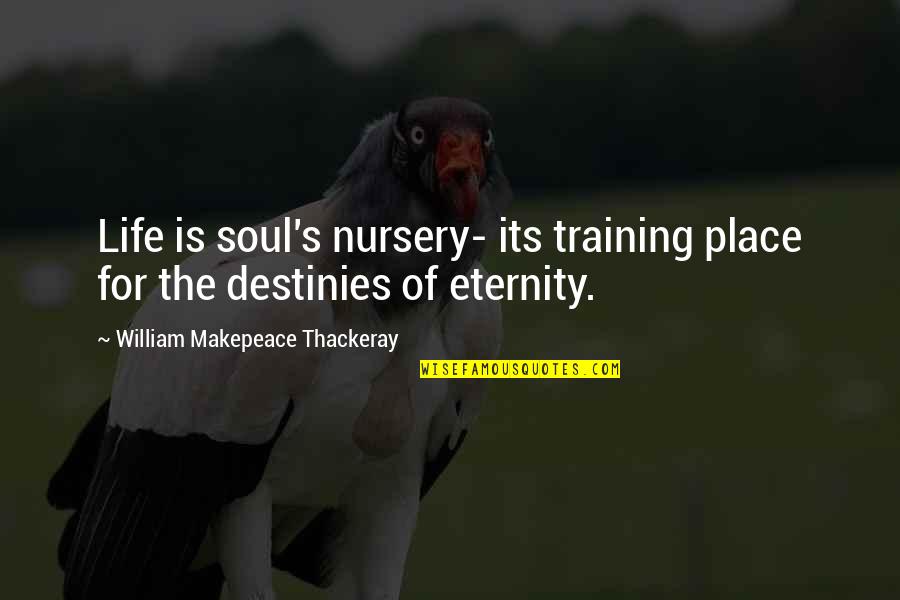 Schmoller And Mueller Quotes By William Makepeace Thackeray: Life is soul's nursery- its training place for Schmoller And Mueller Quotes By William Makepeace Thackeray: Life is soul's nursery- its training place for