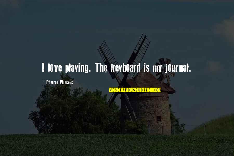 Schmomance Quotes By Pharrell Williams: I love playing. The keyboard is my journal.