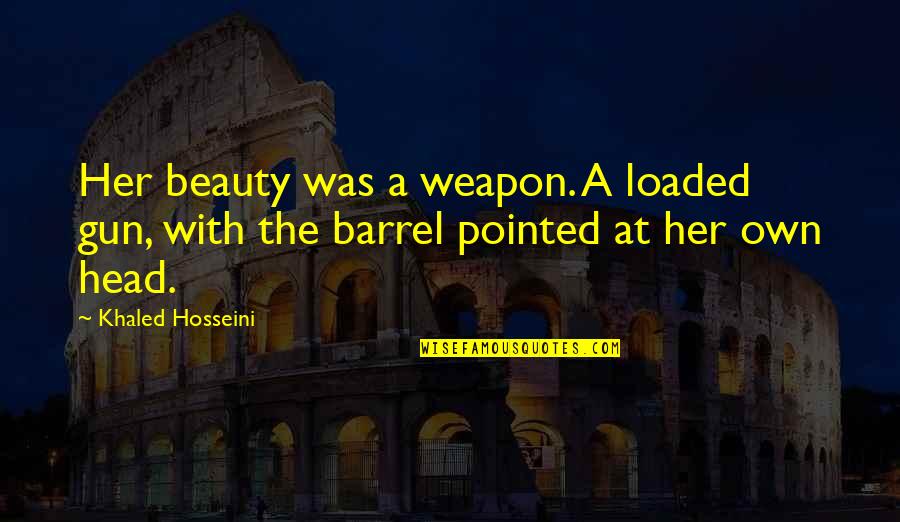 Schmoo Quotes By Khaled Hosseini: Her beauty was a weapon. A loaded gun,