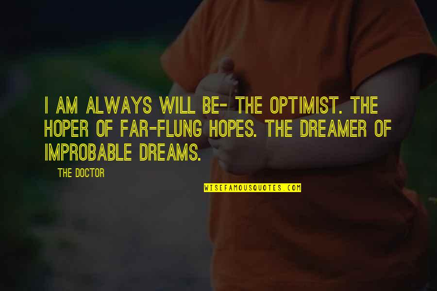 Schmookler Books Quotes By The Doctor: I am always will be- the optimist. The Schmookler Books Quotes By The Doctor: I am always will be- the optimist. The