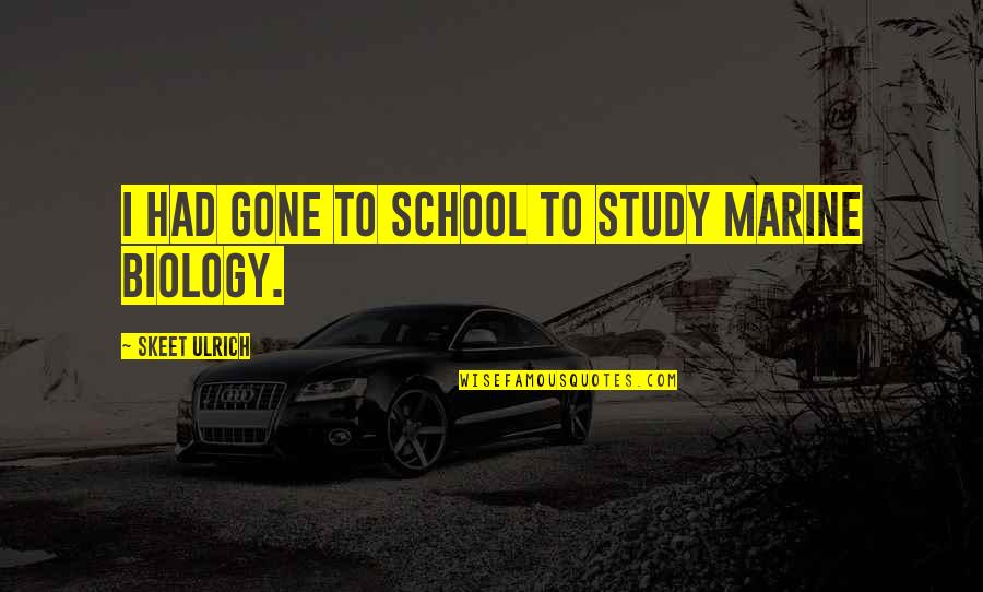 Schmooper Quotes By Skeet Ulrich: I had gone to school to study marine Schmooper Quotes By Skeet Ulrich: I had gone to school to study marine