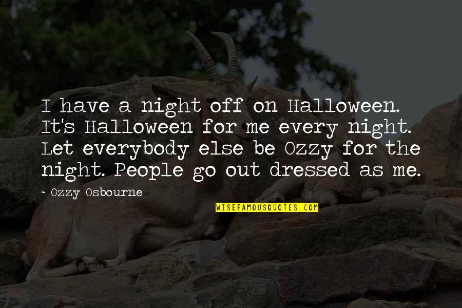 Schmoozing Quotes By Ozzy Osbourne: I have a night off on Halloween. It's