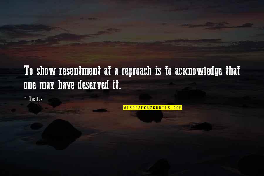 Schmoozing Quotes By Tacitus: To show resentment at a reproach is to