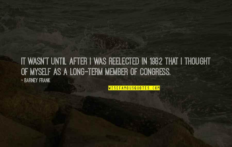 Schmoozy Dog Quotes By Barney Frank: It wasn't until after I was reelected in Schmoozy Dog Quotes By Barney Frank: It wasn't until after I was reelected in