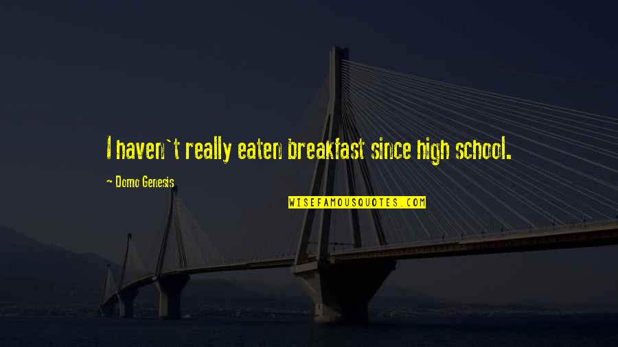 Schmoozy Dog Quotes By Domo Genesis: I haven't really eaten breakfast since high school. Schmoozy Dog Quotes By Domo Genesis: I haven't really eaten breakfast since high school.