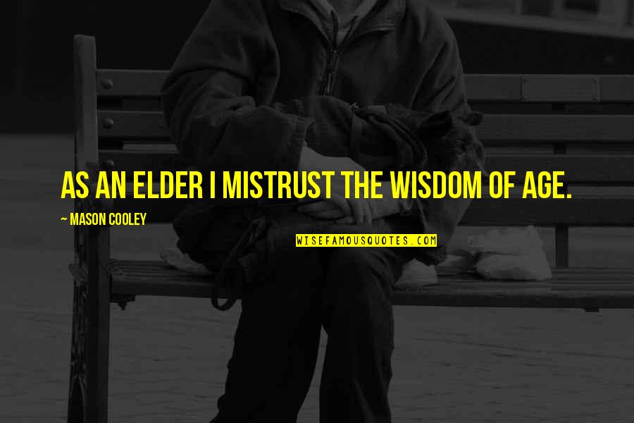 Schmoozy Quotes By Mason Cooley: As an elder I mistrust the wisdom of Schmoozy Quotes By Mason Cooley: As an elder I mistrust the wisdom of