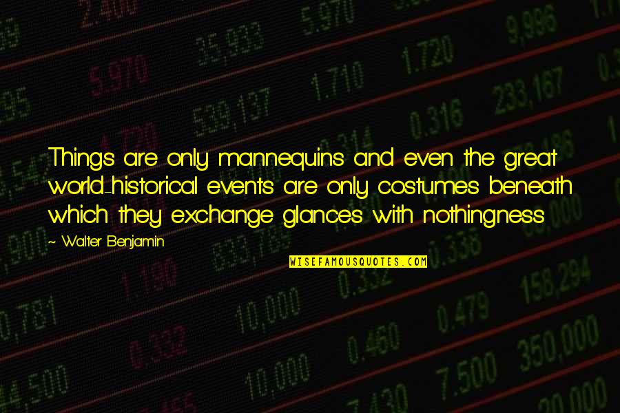 Schmorell Alexander Quotes By Walter Benjamin: Things are only mannequins and even the great Schmorell Alexander Quotes By Walter Benjamin: Things are only mannequins and even the great