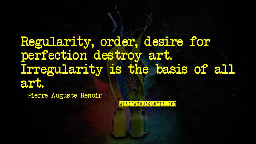 Schmucker Jelly Company Quotes By Pierre-Auguste Renoir: Regularity, order, desire for perfection destroy art. Irregularity Schmucker Jelly Company Quotes By Pierre-Auguste Renoir: Regularity, order, desire for perfection destroy art. Irregularity