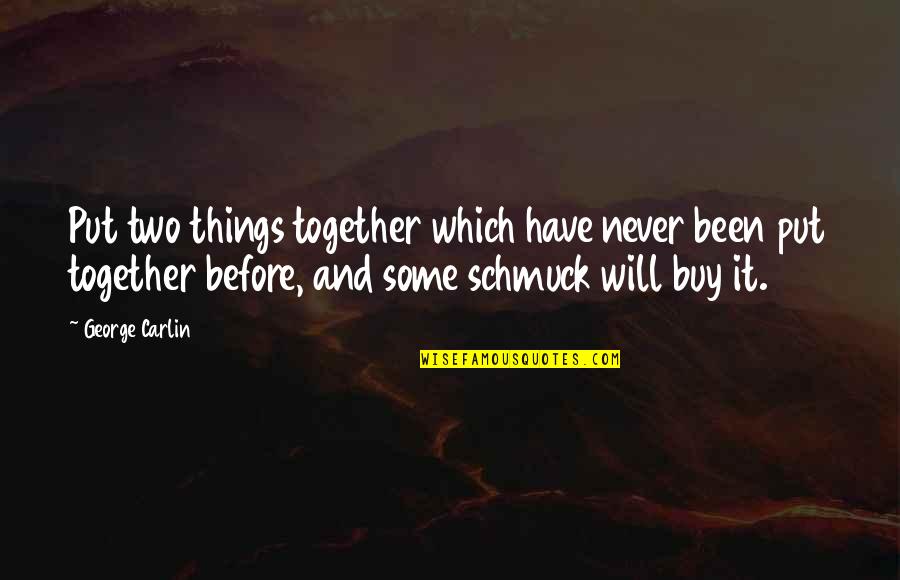 Schmucks Quotes By George Carlin: Put two things together which have never been