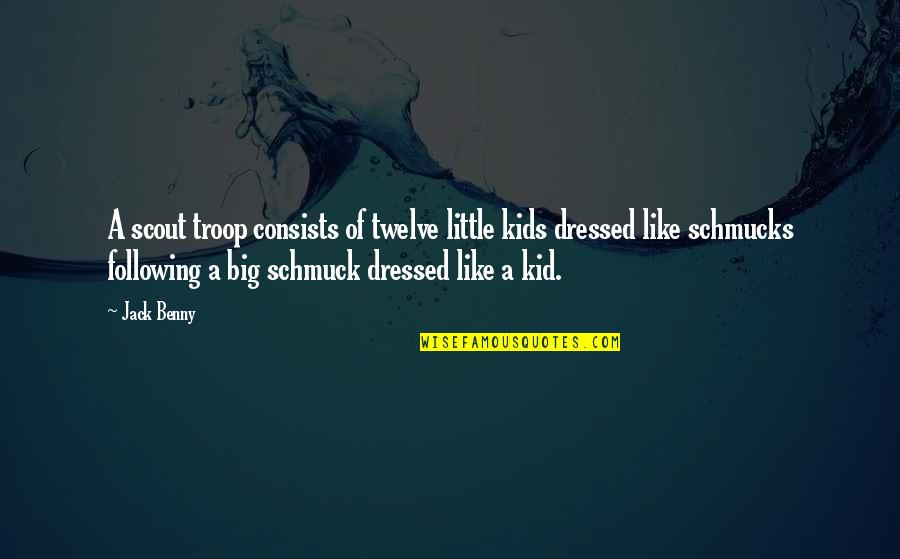 Schmucks Quotes By Jack Benny: A scout troop consists of twelve little kids Schmucks Quotes By Jack Benny: A scout troop consists of twelve little kids