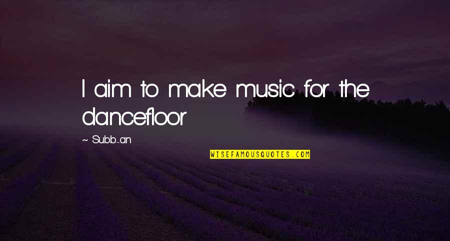 Schmuttertal Gymnasium Quotes By Subb-an: I aim to make music for the dancefloor Schmuttertal Gymnasium Quotes By Subb-an: I aim to make music for the dancefloor