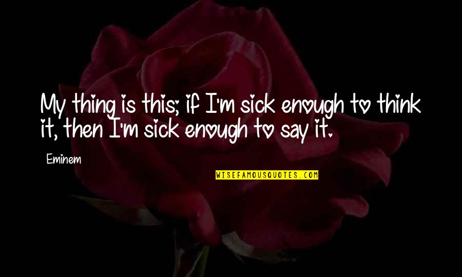 Schmutz Quotes By Eminem: My thing is this; if I'm sick enough