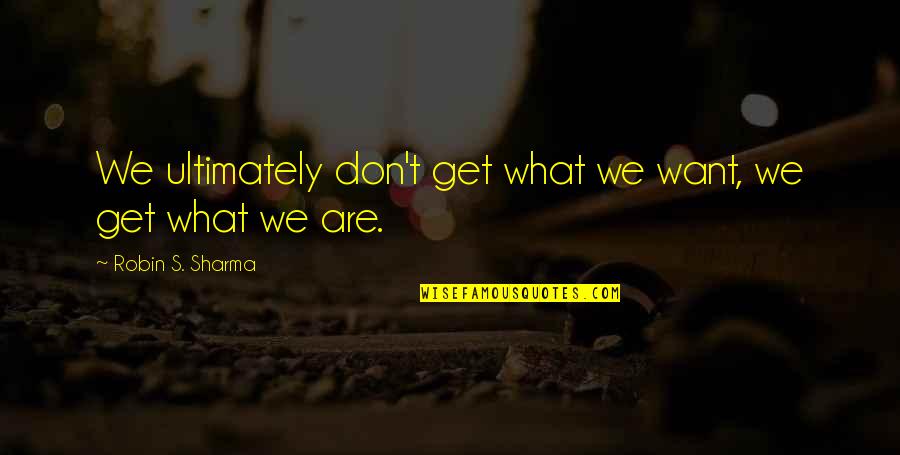 Schmutz Yiddish Quotes By Robin S. Sharma: We ultimately don't get what we want, we Schmutz Yiddish Quotes By Robin S. Sharma: We ultimately don't get what we want, we