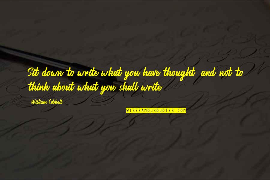 Schmutziger Familien Quotes By William Cobbett: Sit down to write what you have thought,