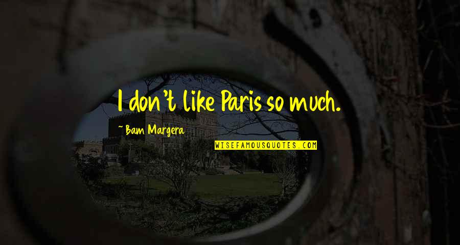 Schnabel Lake Campground Quotes By Bam Margera: I don't like Paris so much.
