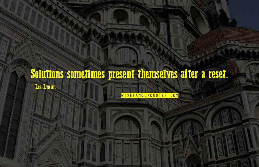Schnacky Studios Quotes By Les Lynam: Solutions sometimes present themselves after a reset.