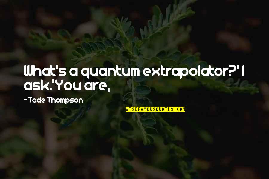 Schnacky Studios Quotes By Tade Thompson: What's a quantum extrapolator?' I ask.'You are, Schnacky Studios Quotes By Tade Thompson: What's a quantum extrapolator?' I ask.'You are,