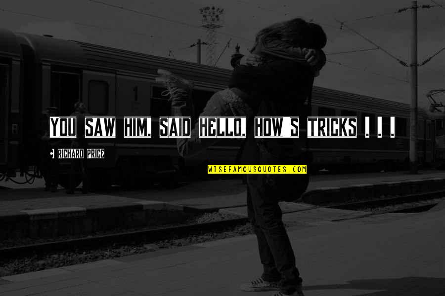 Schnackys Quotes By Richard Price: You saw him, said hello, how's tricks . Schnackys Quotes By Richard Price: You saw him, said hello, how's tricks .