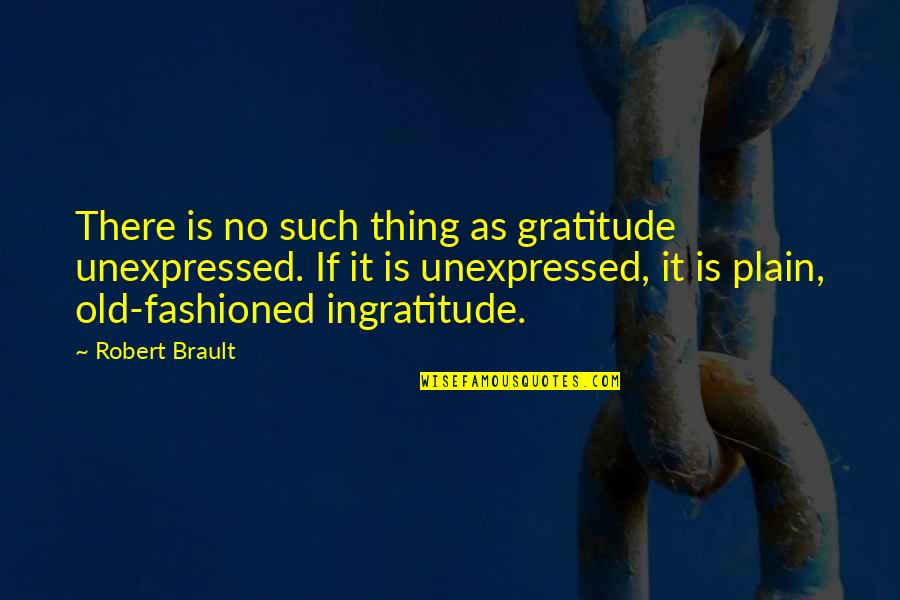 Schnackys Quotes By Robert Brault: There is no such thing as gratitude unexpressed. Schnackys Quotes By Robert Brault: There is no such thing as gratitude unexpressed.