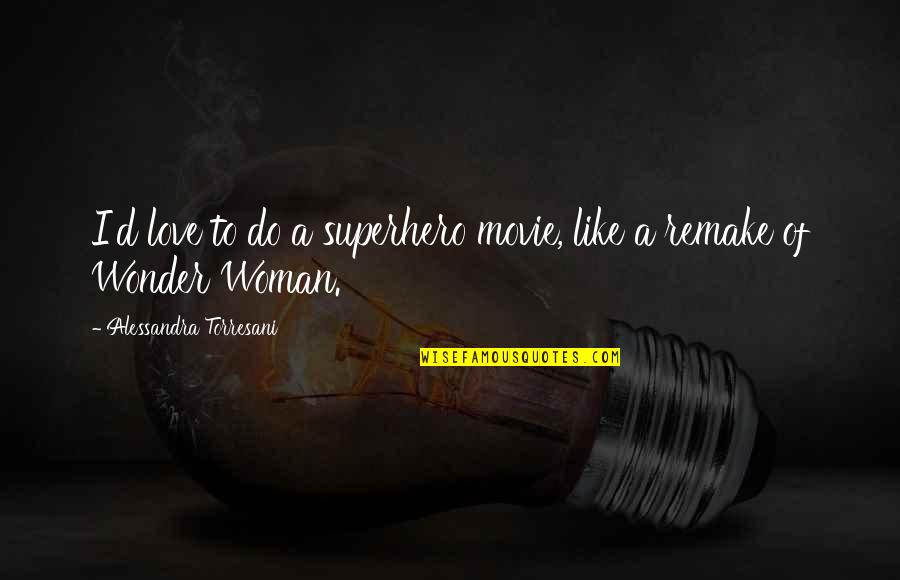 Schnakenberg Nelson Quotes By Alessandra Torresani: I'd love to do a superhero movie, like Schnakenberg Nelson Quotes By Alessandra Torresani: I'd love to do a superhero movie, like